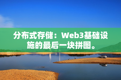 分布式存储:Web3基础设施的最后一块拼图。-第1张图片-一只熊网络 分布式存储:Web3基础设施的最后一块拼图。-第1张图片-一只熊网络