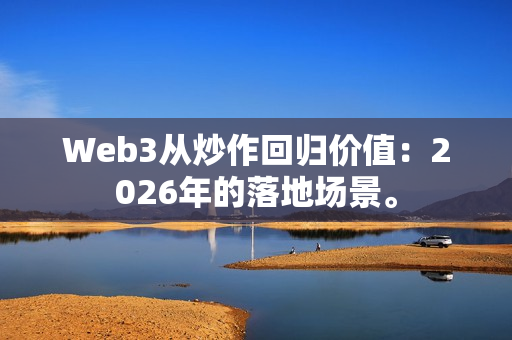 Web3从炒作回归价值：2026年的落地场景。