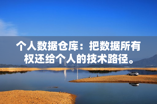 个人数据仓库:把数据所有权还给个人的技术路径。-第1张图片 个人数据仓库:把数据所有权还给个人的技术路径。-第1张图片